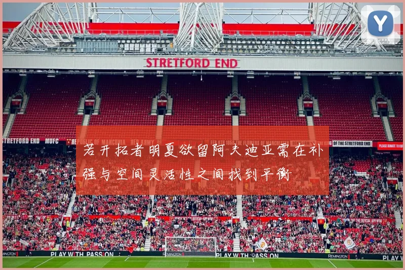 若开拓者明夏欲留阿夫迪亚需在补强与空间灵活性之间找到平衡