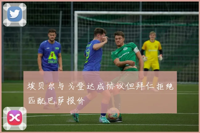 埃贝尔与戈登达成协议但拜仁拒绝匹配巴萨报价